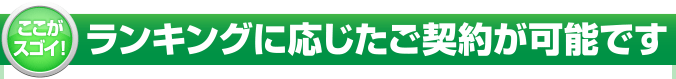 ランキングに応じたご契約が可能です